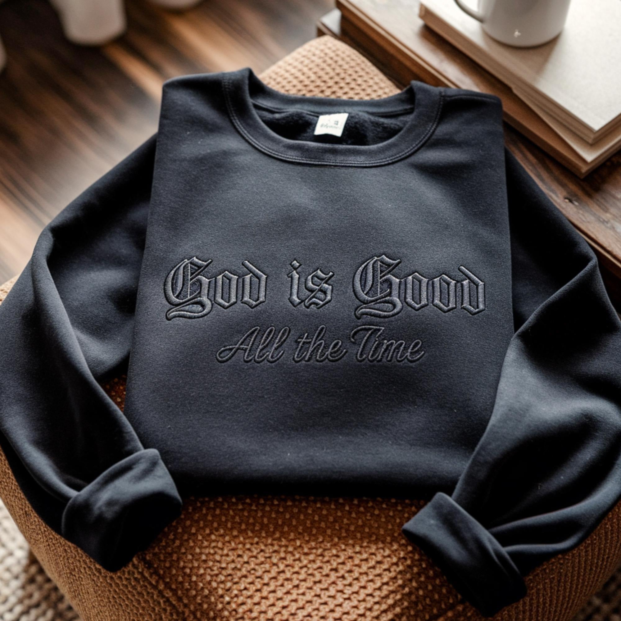 God Is Good All The Time Embroidered Sweatshirt, Christian Faith Sweater, Religious Gift Crewneck, Bible Verse Shirt, Inspirational Apparel
